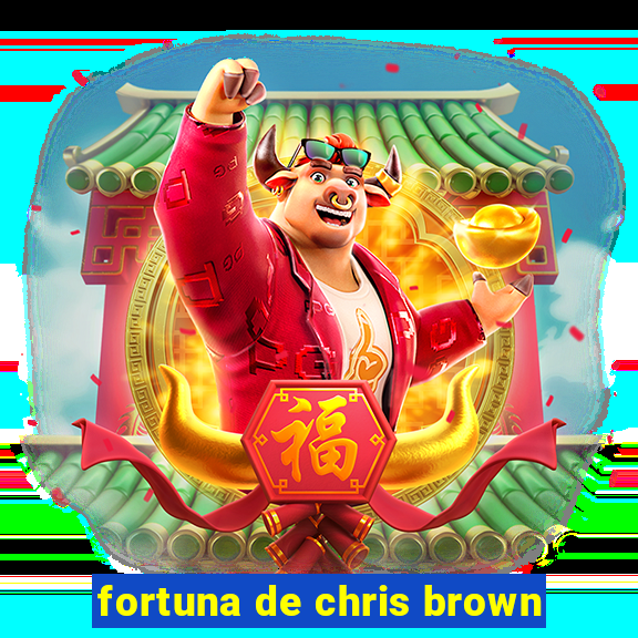 fortuna de chris brown